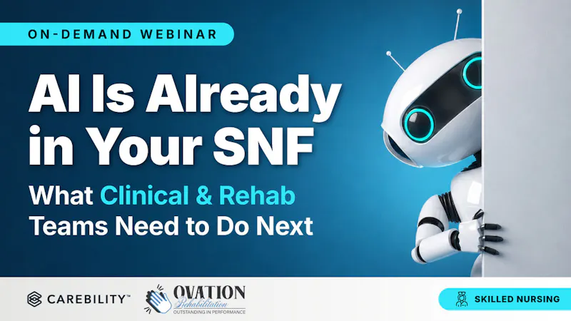 AI Is Already in Your SNF: What Clinical & Rehab Teams Need to Do Next